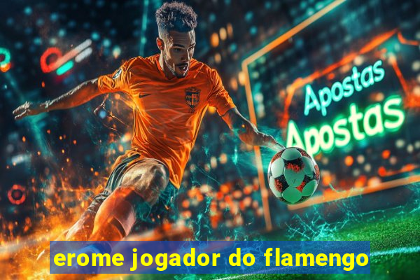 erome jogador do flamengo